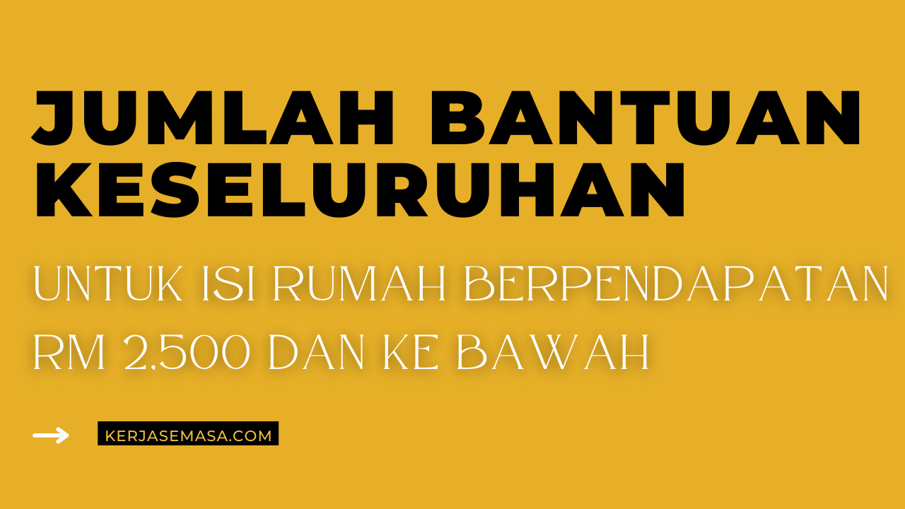 Jumlah Bantuan Keseluruhan Untuk Isi Rumah Berpendapatan RM 2,500 dan Ke Bawah